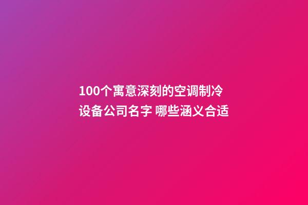 100个寓意深刻的空调制冷设备公司名字 哪些涵义合适